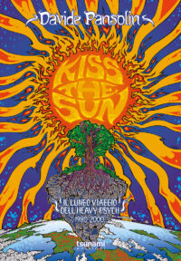 KISS THE SUN - IL LUNGO VIAGGIO DELL'HEAVY PSYCH 1980-2000